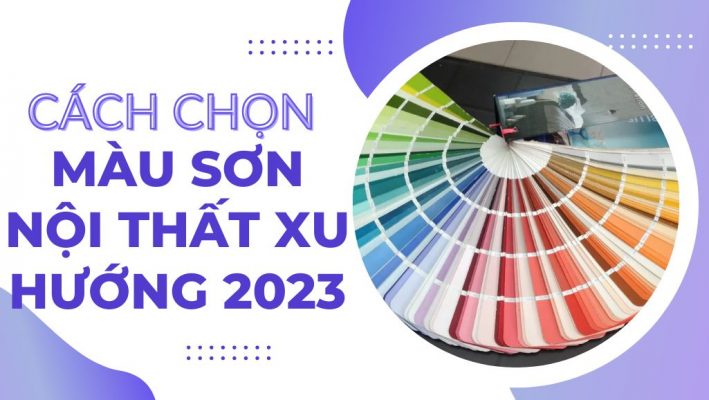 Cách chọn màu sơn nội thất xu hướng 2023