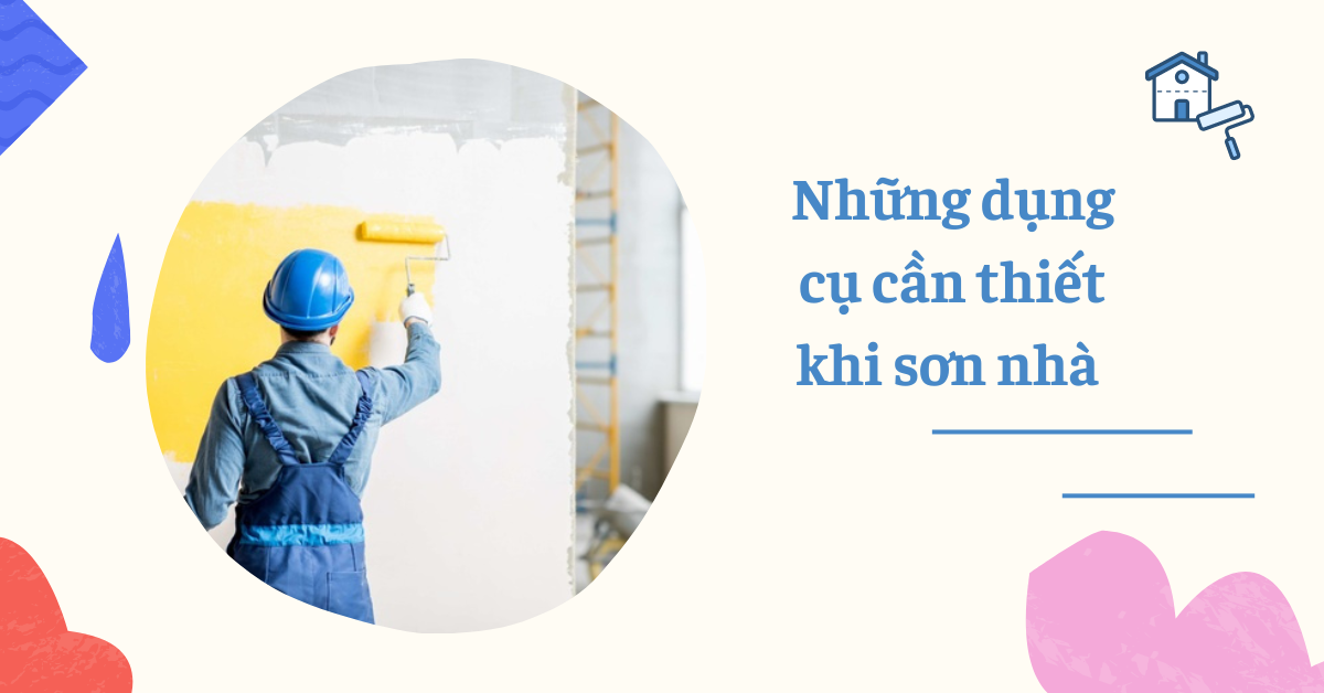 Những dụng cụ cần thiết khi sơn nhà bạn đã biết chưa
